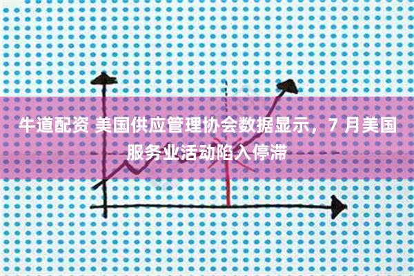 牛道配资 美国供应管理协会数据显示，7 月美国服务业活动陷入停滞